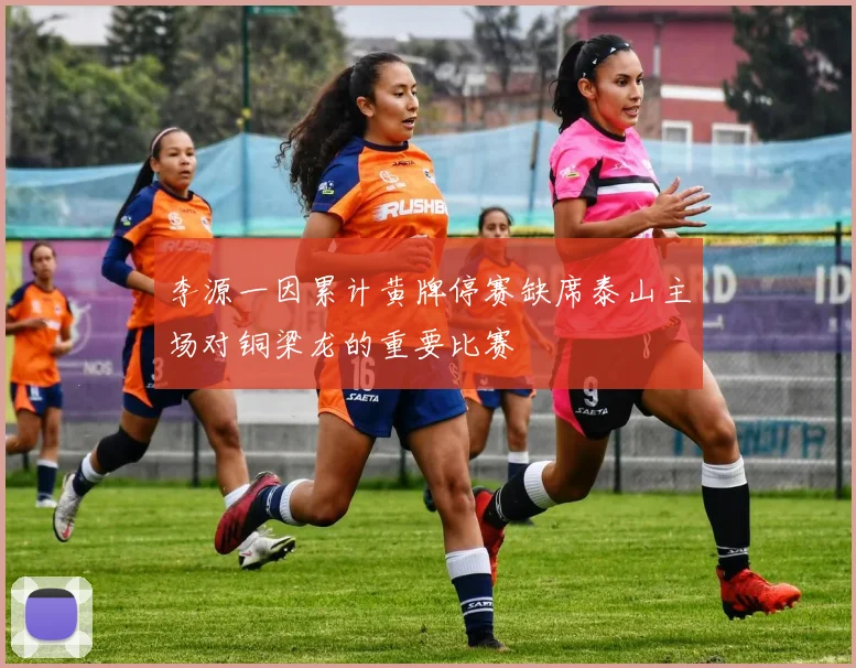 李源一因累计黄牌停赛缺席泰山主场对铜梁龙的重要比赛